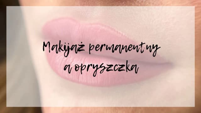 Opryszczka na ustach po makijażu permanentnym - co robić, jak leczyć? Opryszczka na ustach po makijażu permanentnym - co robić, jak leczyć?